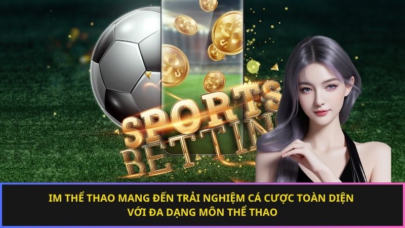 IM Thể Thao mang đến trải nghiệm cá cược toàn diện với đa dạng môn thể thao