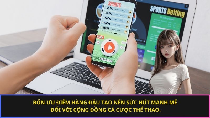 Bốn ưu điểm hàng đầu tạo nên sức hút mạnh mẽ đối với cộng đồng cá cược thể thao.