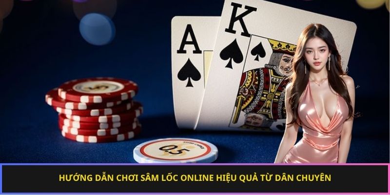 Hướng dẫn chơi sâm lốc online hiệu quả từ dân chuyên