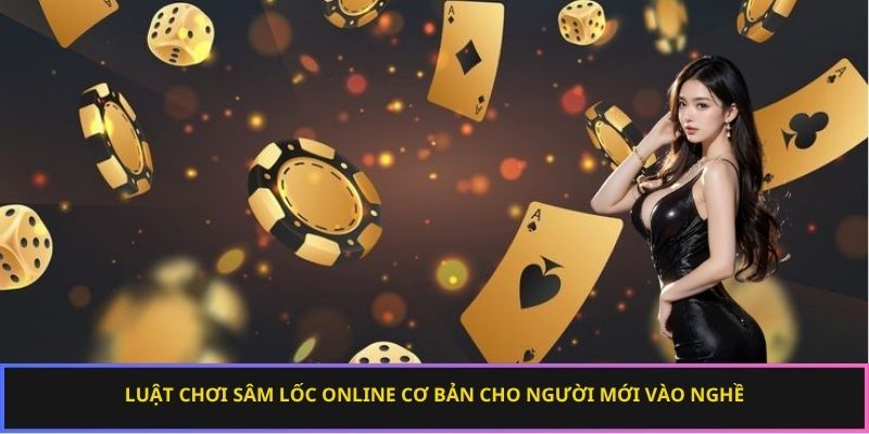 Luật chơi sâm lốc online cơ bản cho người mới vào nghề